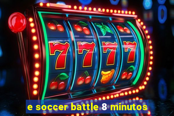 e soccer battle 8 minutos